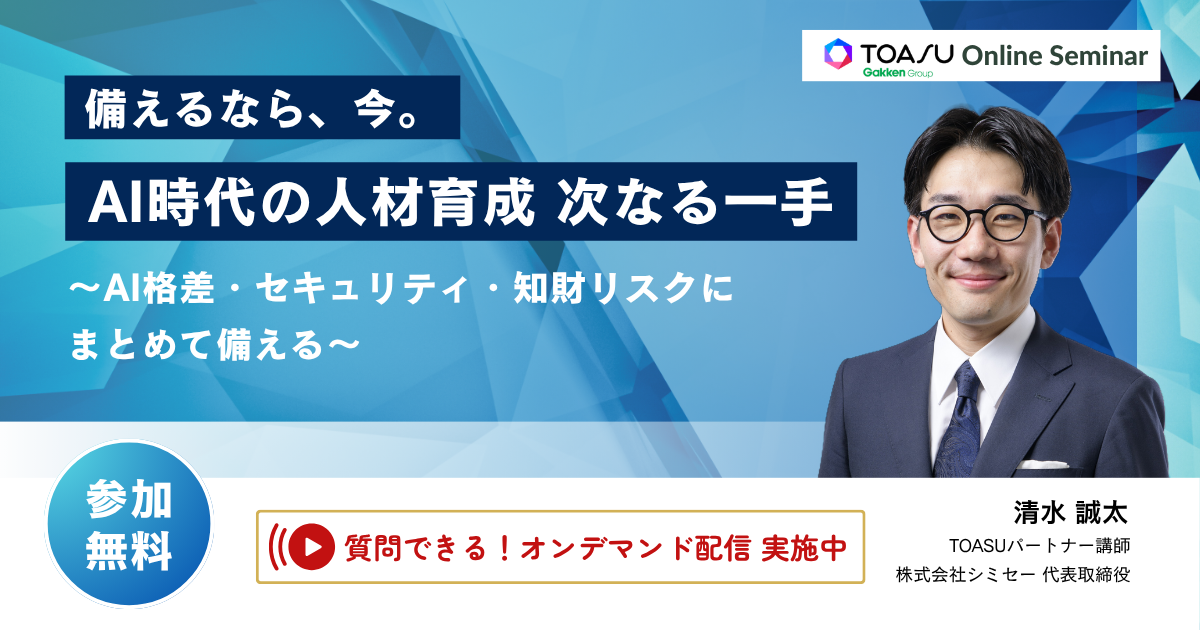 【オンデマンド配信】備えるなら、今。AI時代の人材育成　次なる一手　〜AI格差・セキュリティ・知財リスクにまとめて備える〜